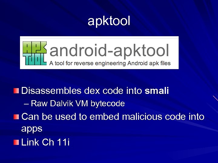 apktool Disassembles dex code into smali – Raw Dalvik VM bytecode Can be used