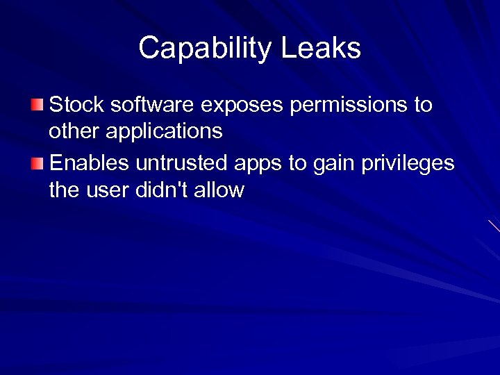 Capability Leaks Stock software exposes permissions to other applications Enables untrusted apps to gain