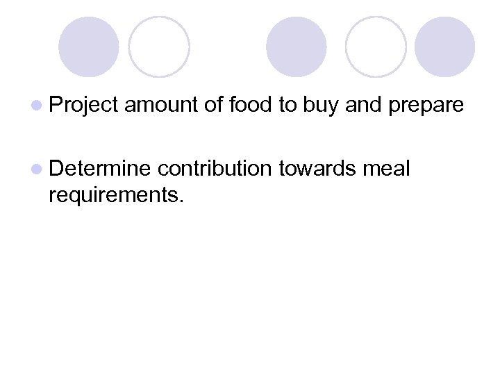 l Project amount of food to buy and prepare l Determine contribution towards meal