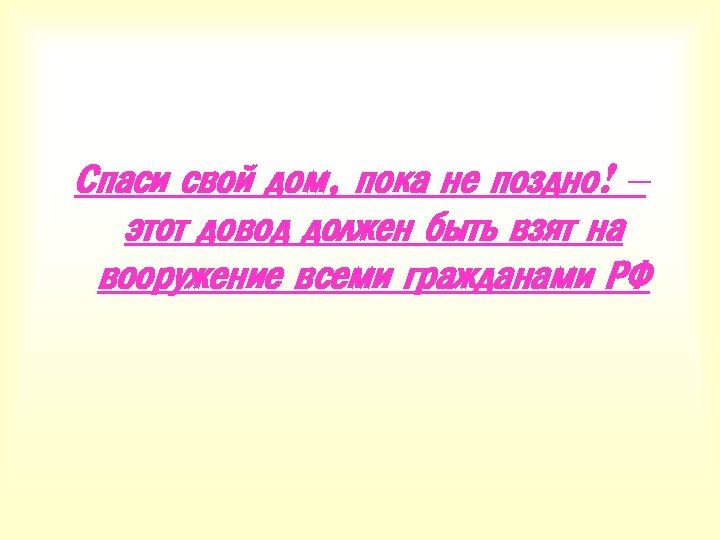 Спаси свой дом, пока не поздно! – этот довод должен быть взят на вооружение