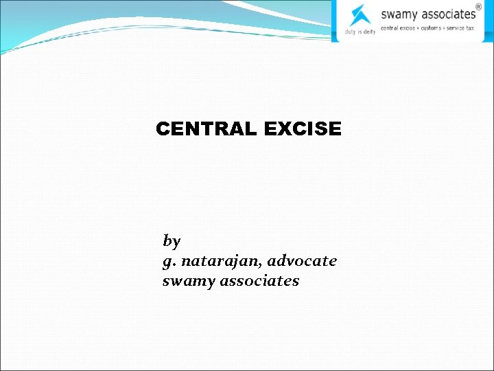 CENTRAL EXCISE by g. natarajan, advocate swamy associates 