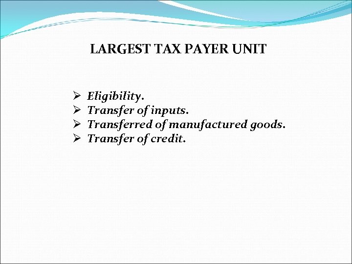 LARGEST TAX PAYER UNIT Ø Ø Eligibility. Transfer of inputs. Transferred of manufactured goods.