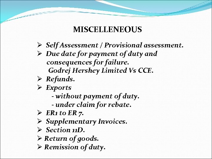 MISCELLENEOUS Ø Self Assessment / Provisional assessment. Ø Due date for payment of duty