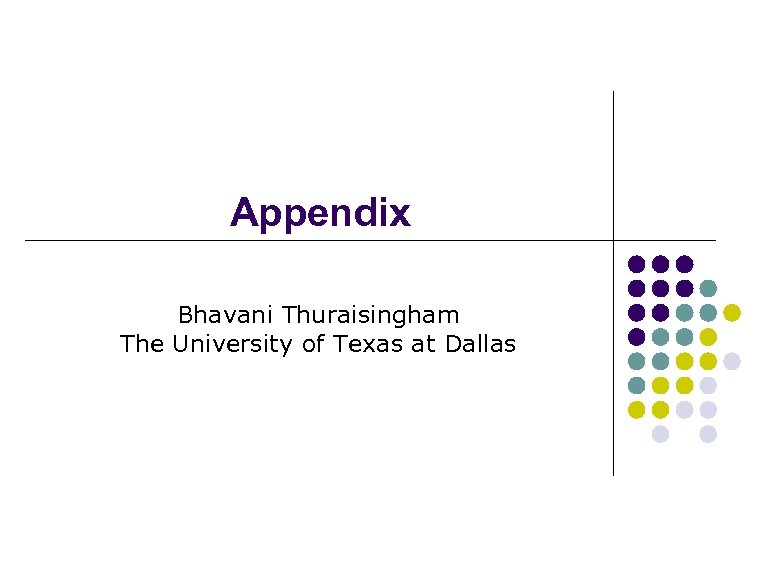 Appendix Bhavani Thuraisingham The University of Texas at Dallas 