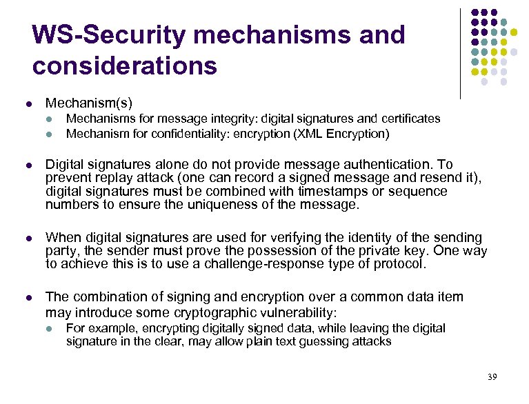 WS-Security mechanisms and considerations l Mechanism(s) l l Mechanisms for message integrity: digital signatures