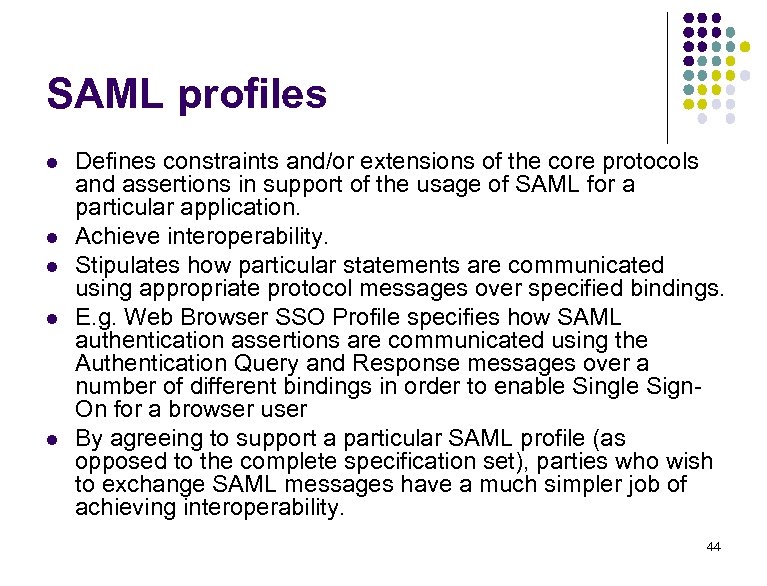 SAML profiles l l l Defines constraints and/or extensions of the core protocols and