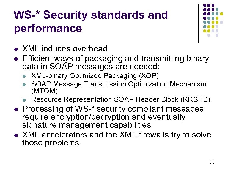 WS-* Security standards and performance l l XML induces overhead Efficient ways of packaging