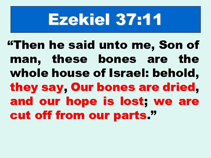 Ezekiel 37: 11 “Then he said unto me, Son of man, these bones are