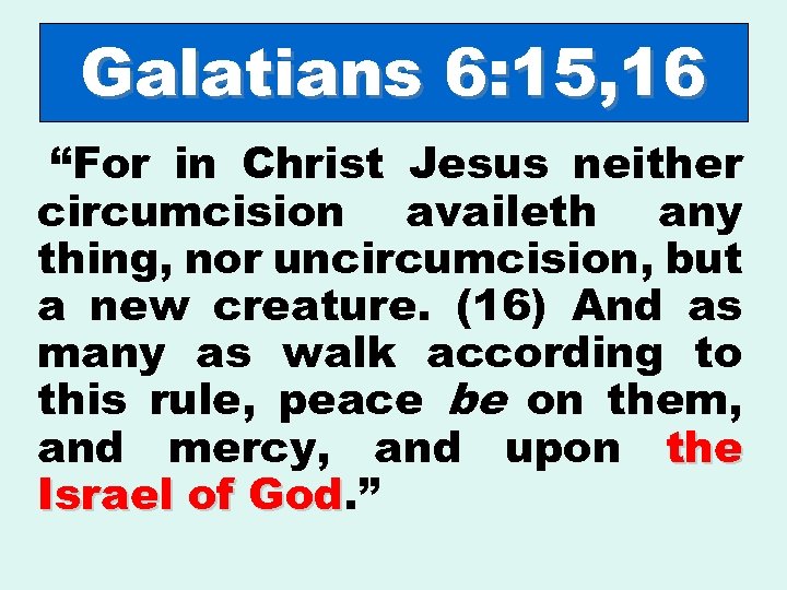 Galatians 6: 15, 16 “For in Christ Jesus neither circumcision availeth any thing, nor