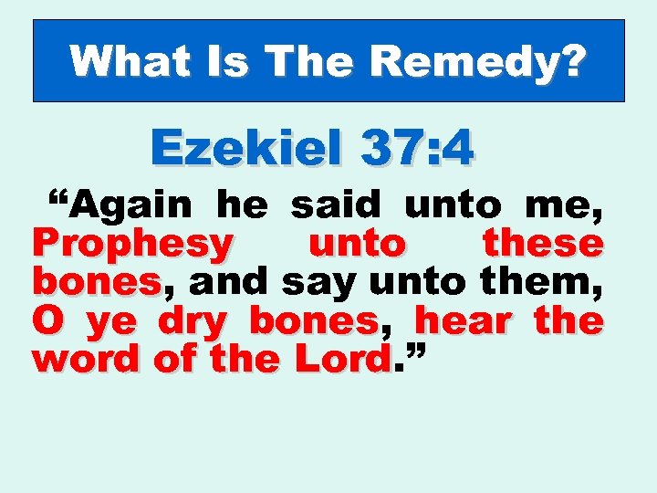 What Is The Remedy? Ezekiel 37: 4 “Again he said unto me, Prophesy unto