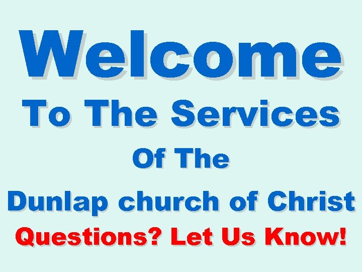 Welcome To The Services Of The Dunlap church of Christ Questions? Let Us Know!