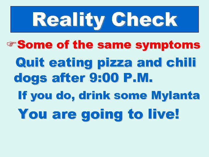 Reality Check FSome of the same symptoms Quit eating pizza and chili dogs after