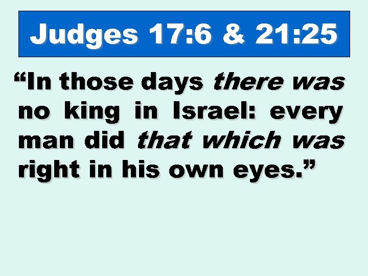 Judges 17: 6 & 21: 25 “In those days there was no king in