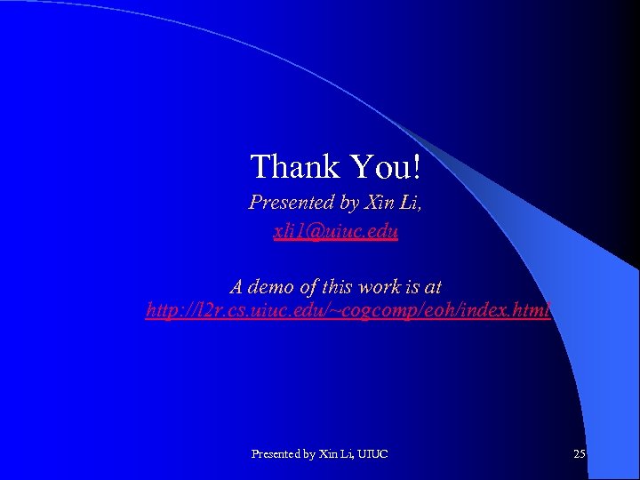 Thank You! Presented by Xin Li, xli 1@uiuc. edu A demo of this work