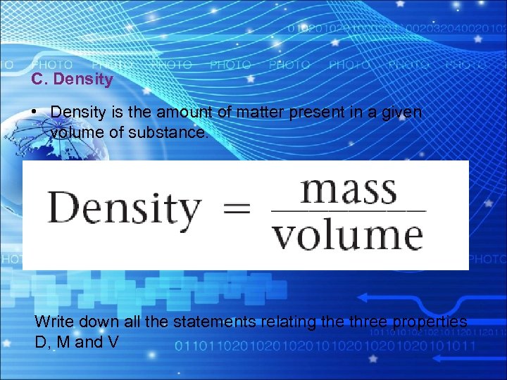 C. Density • Density is the amount of matter present in a given volume