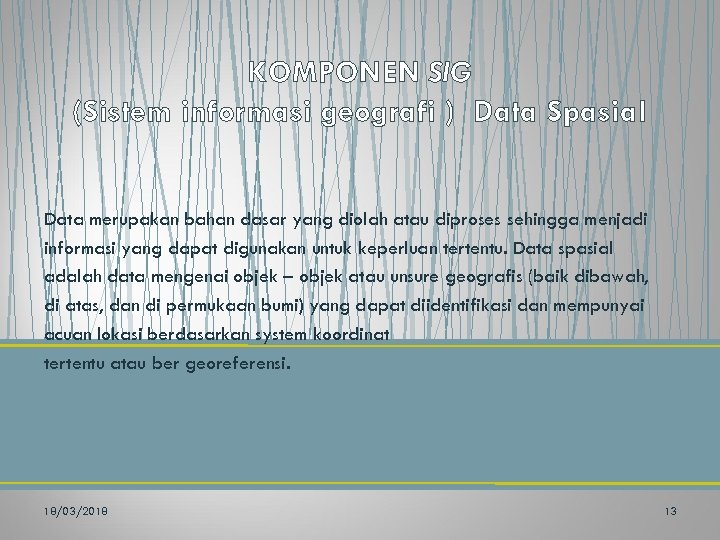 KOMPONEN SIG (Sistem informasi geografi ) Data Spasial Data merupakan bahan dasar yang diolah