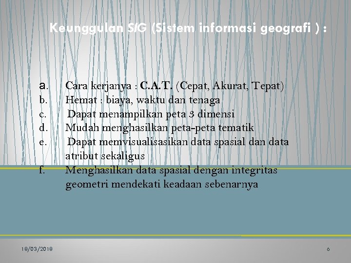 Keunggulan SIG (Sistem informasi geografi ) : a. Cara kerjanya : C. A. T.