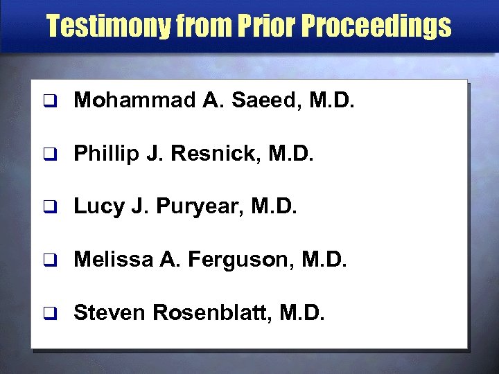 Testimony from Prior Proceedings q Mohammad A. Saeed, M. D. q Phillip J. Resnick,