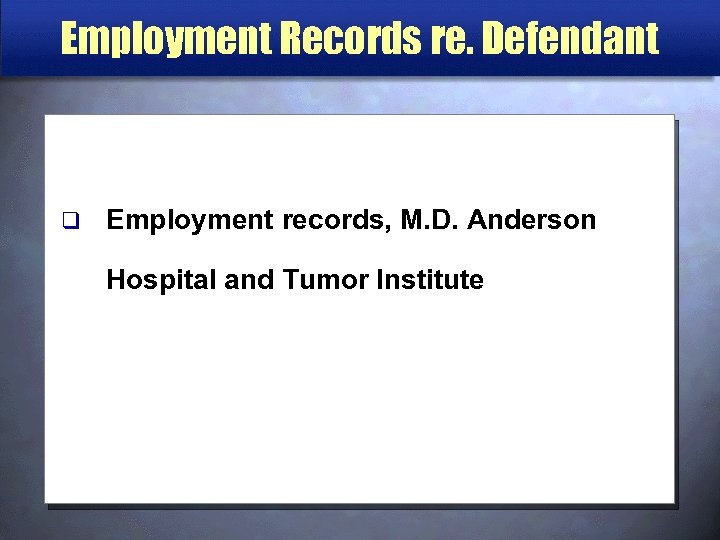 Employment Records re. Defendant q Employment records, M. D. Anderson Hospital and Tumor Institute