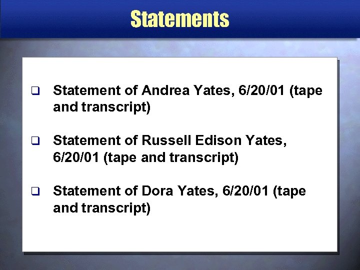 Statements q Statement of Andrea Yates, 6/20/01 (tape and transcript) q Statement of Russell
