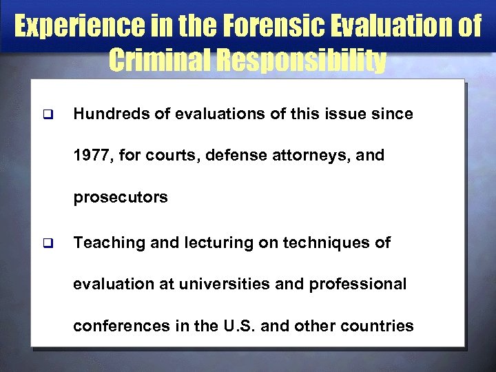 Experience in the Forensic Evaluation of Criminal Responsibility q Hundreds of evaluations of this