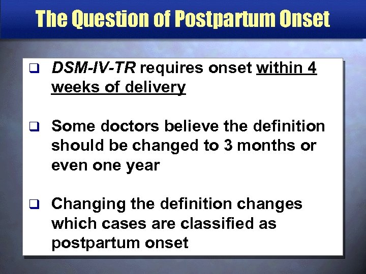 The Question of Postpartum Onset q DSM-IV-TR requires onset within 4 weeks of delivery