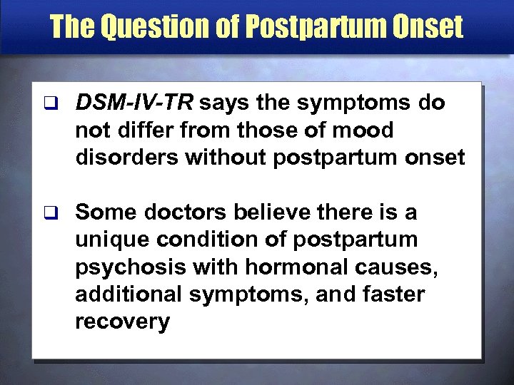 The Question of Postpartum Onset q DSM-IV-TR says the symptoms do not differ from
