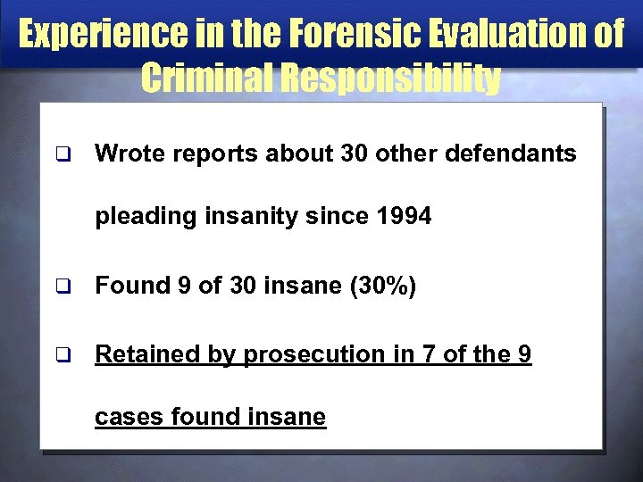Experience in the Forensic Evaluation of Criminal Responsibility q Wrote reports about 30 other