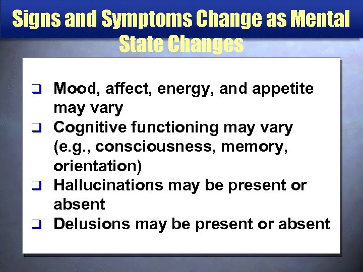 Signs and Symptoms Change as Mental State Changes Mood, affect, energy, and appetite may