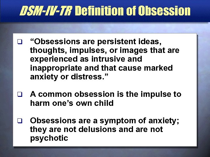DSM-IV-TR Definition of Obsession q “Obsessions are persistent ideas, thoughts, impulses, or images that