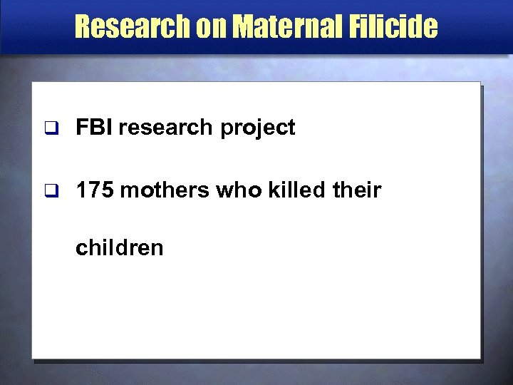 Research on Maternal Filicide q FBI research project q 175 mothers who killed their