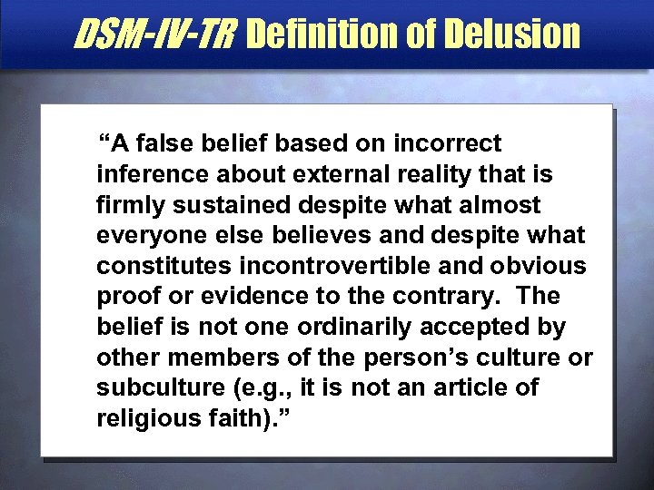 DSM-IV-TR Definition of Delusion “A false belief based on incorrect inference about external reality