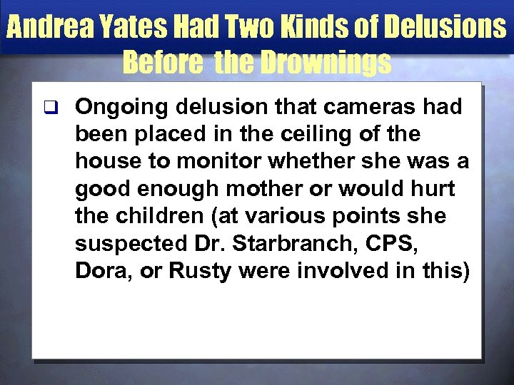 Andrea Yates Had Two Kinds of Delusions Before the Drownings q Ongoing delusion that