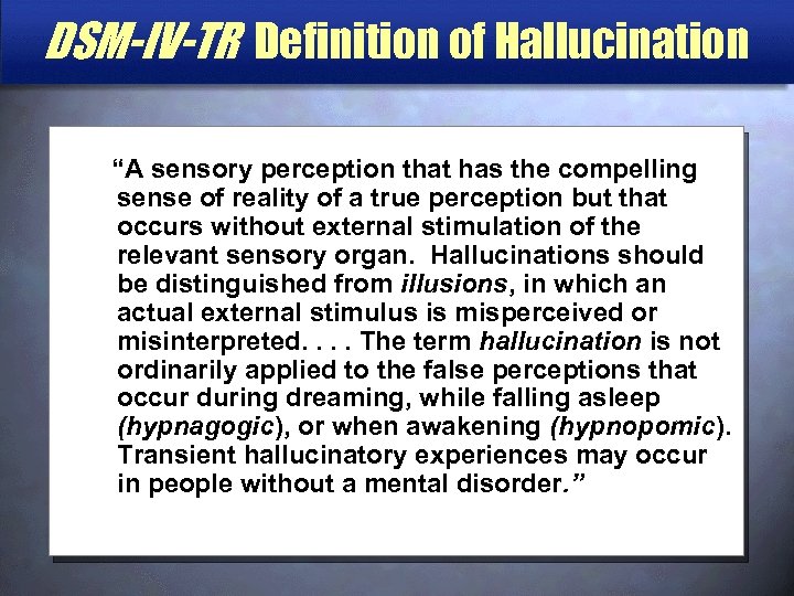 DSM-IV-TR Definition of Hallucination “A sensory perception that has the compelling sense of reality
