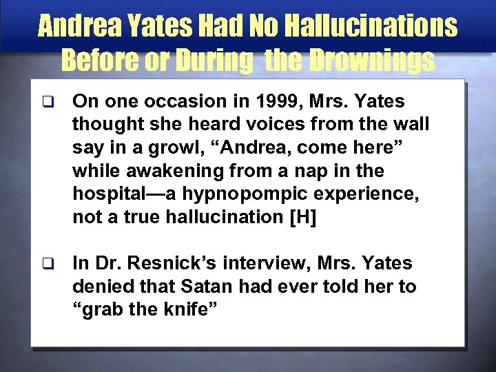 Andrea Yates Had No Hallucinations Before or During the Drownings q On one occasion
