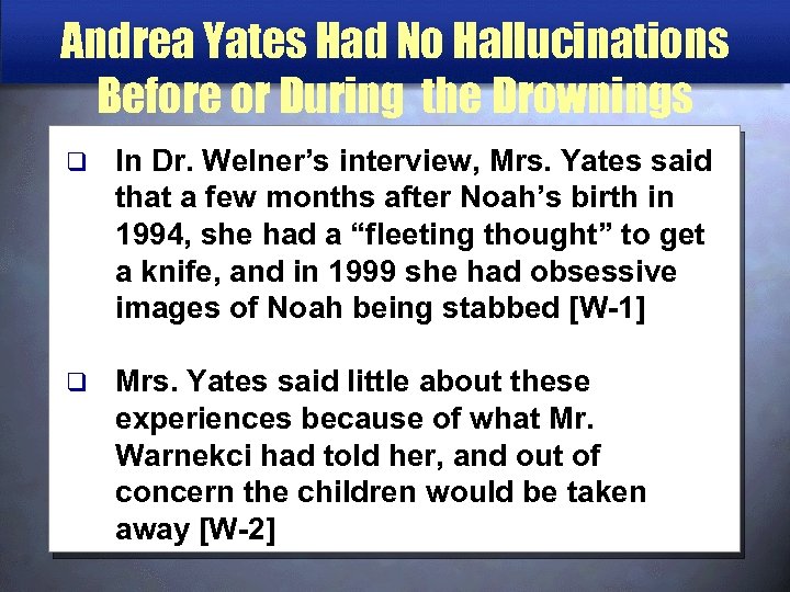 Andrea Yates Had No Hallucinations Before or During the Drownings q In Dr. Welner’s