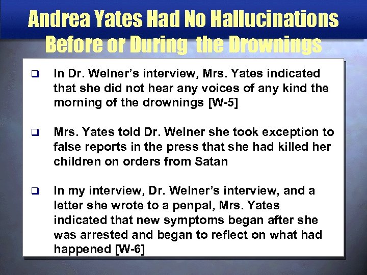 Andrea Yates Had No Hallucinations Before or During the Drownings q In Dr. Welner’s