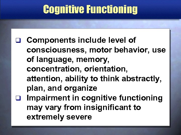 Cognitive Functioning Components include level of consciousness, motor behavior, use of language, memory, concentration,