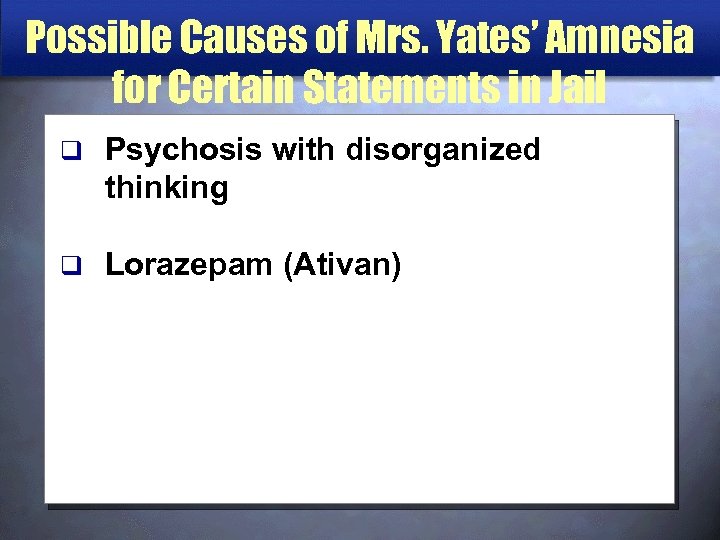 Possible Causes of Mrs. Yates’ Amnesia for Certain Statements in Jail q Psychosis with
