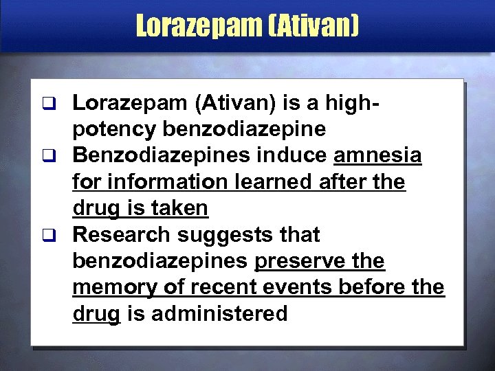 Lorazepam (Ativan) is a highpotency benzodiazepine q Benzodiazepines induce amnesia for information learned after