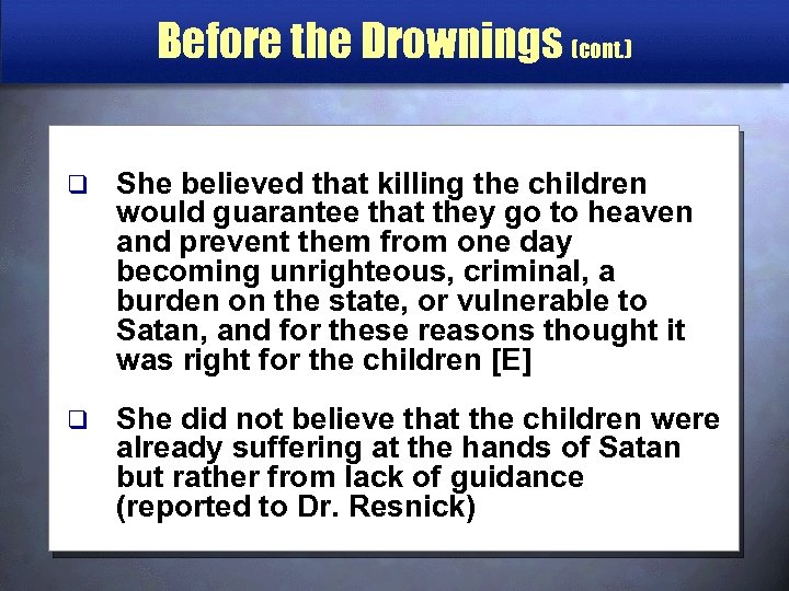 Before the Drownings (cont. ) q She believed that killing the children would guarantee
