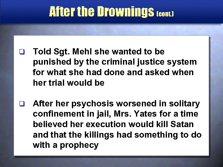 After the Drownings (cont. ) q Told Sgt. Mehl she wanted to be punished