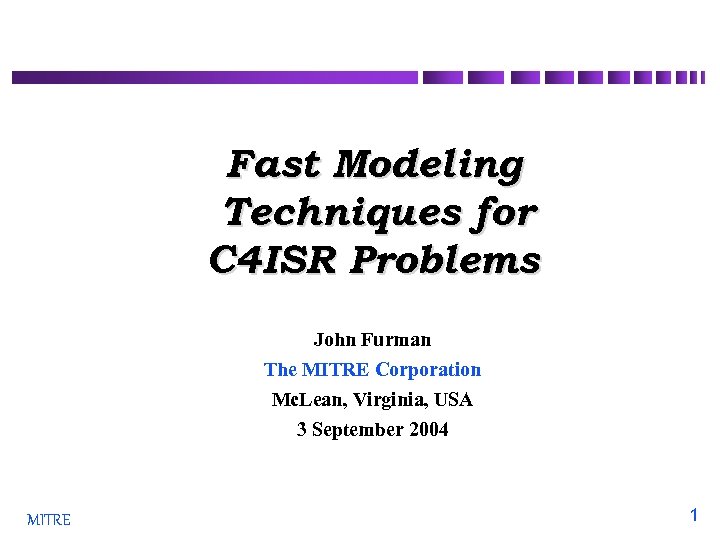 Fast Modeling Techniques for C 4 ISR Problems John Furman The MITRE Corporation Mc.