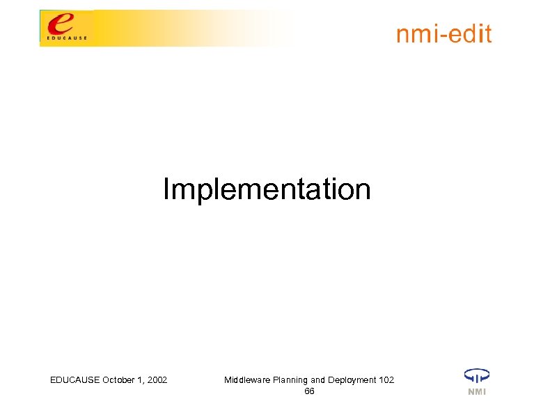 Implementation EDUCAUSE October 1, 2002 Middleware Planning and Deployment 102 66 