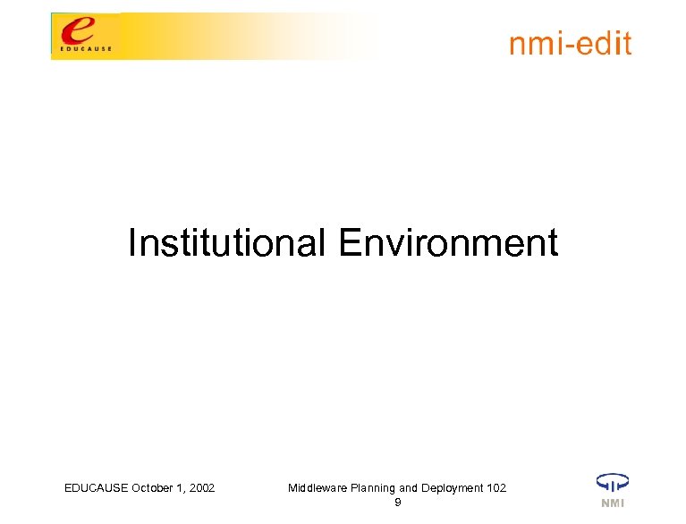 Institutional Environment EDUCAUSE October 1, 2002 Middleware Planning and Deployment 102 9 