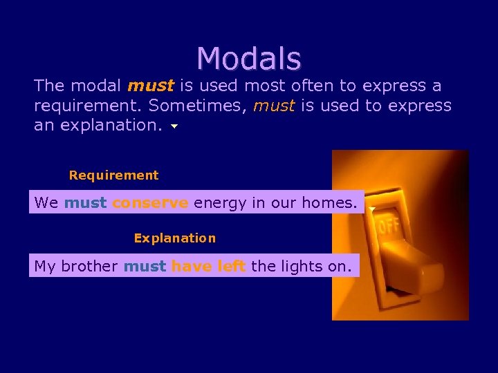 Modals The modal must is used most often to express a requirement. Sometimes, must