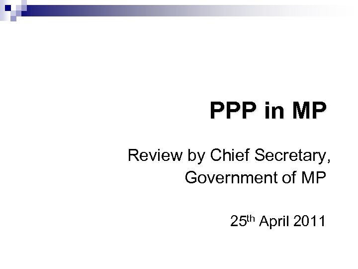 PPP in MP Review by Chief Secretary, Government of MP 25 th April 2011