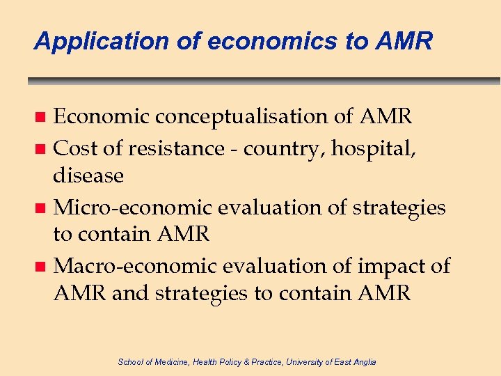 Application of economics to AMR Economic conceptualisation of AMR n Cost of resistance -