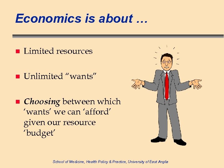 Economics is about … n Limited resources n Unlimited “wants” n Choosing between which