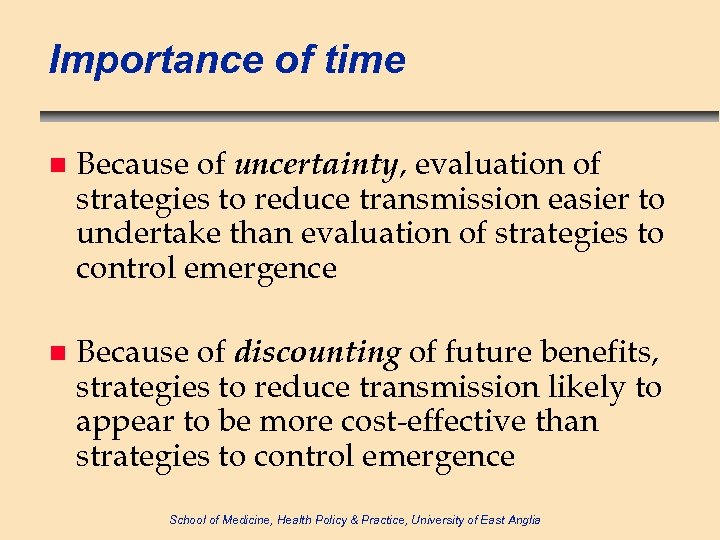 Importance of time n Because of uncertainty, evaluation of strategies to reduce transmission easier